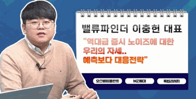 [투자노트12회]②밸류파인더 이충헌, &quot;역대급 증시 노이즈에 대한 우리의 자세..예측보다 대응전략“