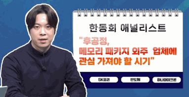 [투자노트13회]②애널리스트편, 한동희, &quot;후공정, 메모리 패키지 외주 업체에 관심 가져야 할 시기&quot;